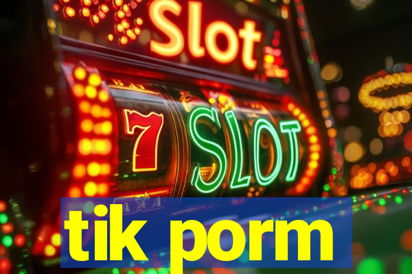 tik porm